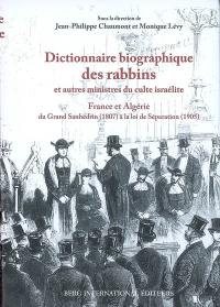 Dictionnaire biographique des rabbins et autres ministres du culte israélite : France et Algérie : du Grand Sanhédrin (1807) à la loi de Séparation (1905)