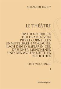 Le théâtre : erster Neudruck der Dramen von Pierre Corneille's unmittelbaren Vorlaüfer nach dem Exemplaren der Dresdner Münchener und der Wolfenbütteler Bibliothel
