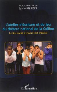 L'atelier d'écriture et de jeu du théâtre national de la Colline : le lien social à travers l'art théâtral