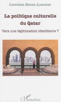 La politique culturelle du Qatar : vers une légitimation identitaire ?