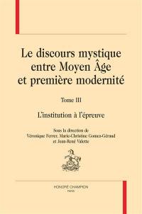 Le discours mystique : entre Moyen Age et première modernité. Vol. 3. L'institution à l'épreuve