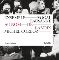 Ensemble vocal de Lausanne, au nom de la voix, Michel Corboz : 1961-2011
