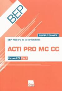 Acti pro MC CC : BEP Métiers de la comptabilité, épreuve EP2 Pôle 2 : sujets d'examen