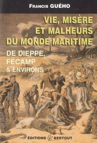 Vie, misère et malheurs du monde maritime de Dieppe à Fécamp et des environs