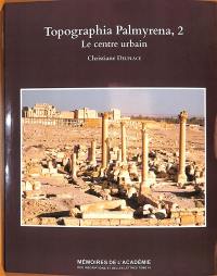 Topographia Palmyrena. Vol. 2. Le centre urbain