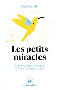 Les petits miracles : 33 exercices spirituels à la rencontre de soi