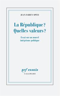 La République ? Quelles valeurs ? : essai sur un nouvel intégrisme politique