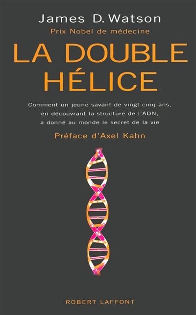 La double hélice : comment un jeune savant de vingt-cinq ans, en découvrant la structure de l'ADN, a révélé au monde le secret de la vie
