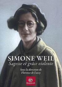 Simone Weil : sagesse et grâce violente