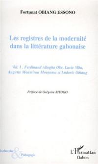Les registres de la modernité dans la littérature gabonaise. Vol. 1. Ferdinand Allogho Oke, Lucie Mba, Auguste Moussirou Mouyama et Ludovic Obiang