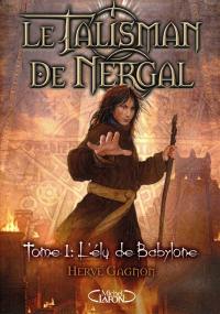 Le talisman de Nergal. Vol. 1. L'élu de Babylone