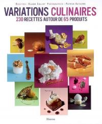 Variations culinaires : 230 recettes autour de 65 produits