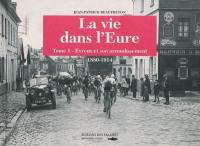 La vie dans l'Eure : 1880-1914. Vol. 1. Evreux et son arrondissement