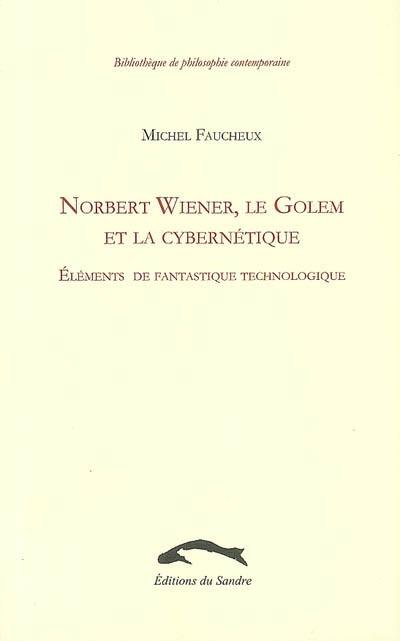Norbert Wiener, le Golem et la cybernétique : éléments de fantastique technologique