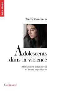 Adolescents dans la violence : médiations éducatives et soins psychiques