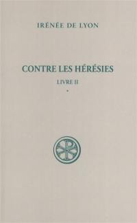 Contre les hérésies. Vol. 2-1. Livre II : introduction, notes justificatives, tables