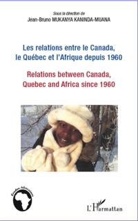 Les relations entre le Canada, le Québec et l'Afrique depuis 1960 : esquisse de bilan et de perspectives