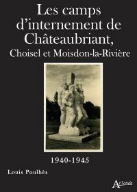 Les camps d'internement de Châteaubriant : Choiseul et Moisdon-la-Rivière : 1940-1945