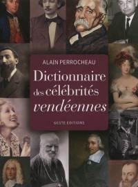 Célébrités vendéennes : dictionnaire de ceux qui ont fait la Vendée