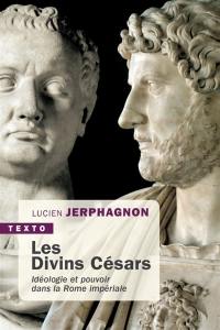 Les divins Césars : idéologie et pouvoir dans la Rome impériale