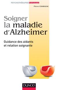Soigner la maladie d'Alzheimer : guidance des aidants et relation soignante