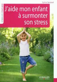 J'aide mon enfant à surmonter son stress : 39 exercices pour se relaxer, se recentrer, récupérer, se ressourcer