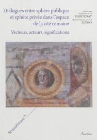 Dialogues entre sphère publique et sphère privée dans l'espace de la cité romaine : vecteurs, acteurs, significations