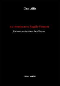 En chemin avec Angèle Vannier : quelques pas, incertains, dans l'énigme