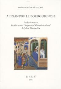 Alexandre le Bourguignon : étude du roman Les faicts et les conquestes d'Alexandre le Grand de Jehan Wauquelin