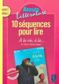 10 séquences pour lire A la vie, à la... , de Marie-Sabine Roger : cycle 3, niveau 3