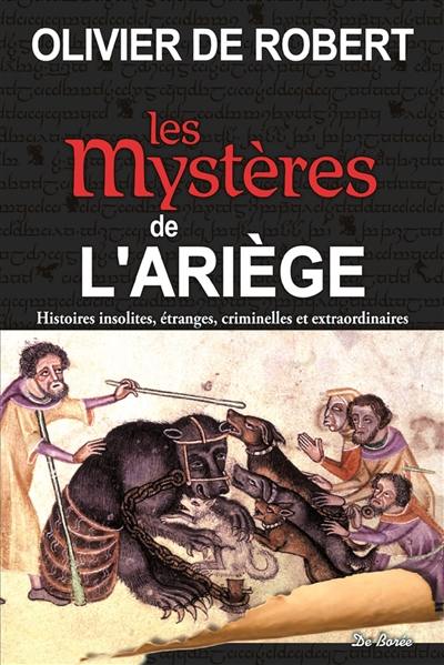 Les mystères de l'Ariège : histoires insolites, étranges, criminelles et extraordinaires