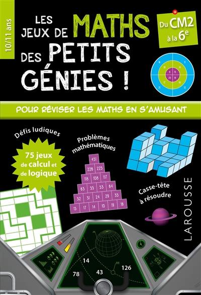 Les jeux de maths des petits génies ! : du CM2 à la 6e, 10-11 ans