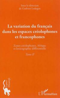 La variation du français dans les espaces créolophones et francophones. Vol. 2. Zones créolophones, Afrique et lexicographie différentielle