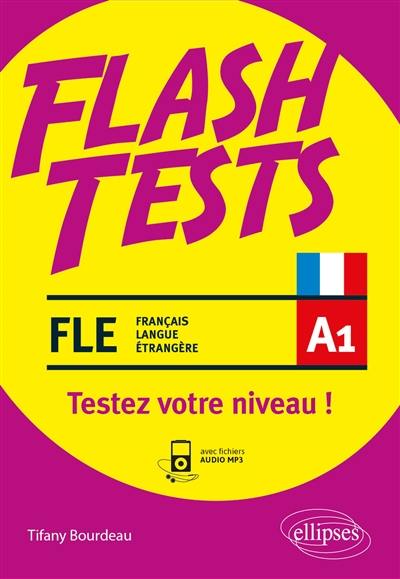 FLE A1, flash tests : testez votre niveau de français ! : vocabulaire, grammaire, conjugaison, culture