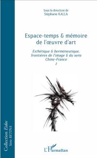 Esthétique & herméneutique : frontières de l'image & du sens, Chine-France. Vol. 2. Espace-temps & mémoire de l'oeuvre d'art