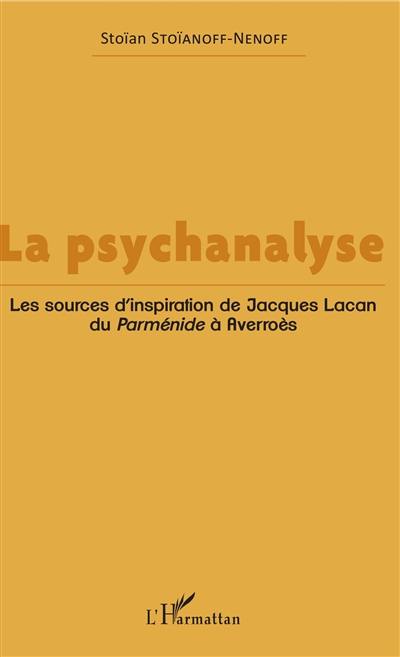 La psychanalyse : les sources d'inspiration de Jacques Lacan, du Parménide à Averroès