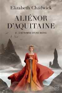 Aliénor d'Aquitaine. Vol. 2. L'automne d'une reine