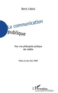 La communication publique : pour une philosophie politique des médias