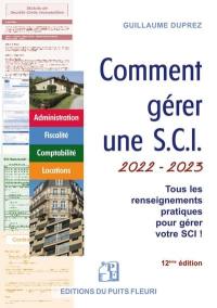Comment gérer une SCI 2022-2023 : tous les renseignements pratiques pour gérer votre SCI ! : administration, fiscalité, comptabilité, locations