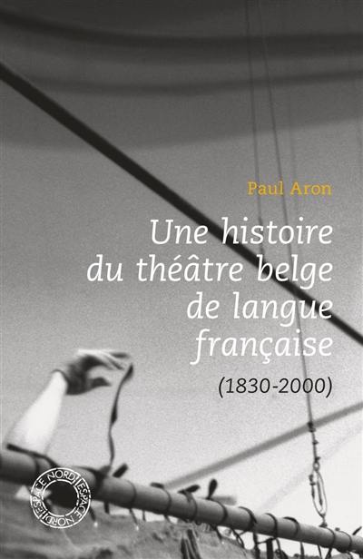 Une histoire du théâtre belge de langue française : 1830-2000 : essai