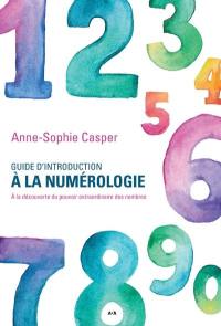 Guide d'introduction à la numérologie : à la découverte du pouvoir extraordinaire des nombres