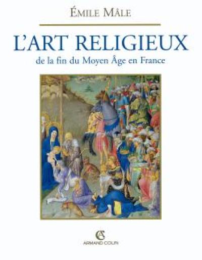 L'art religieux à la fin du Moyen Age en France : étude sur l'iconographie du Moyen Age et sur ses sources d'inspiration