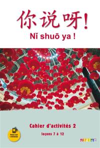 Ni shuo ya !, méthode de chinois : cahier d'activités 2, leçons 7 à 12