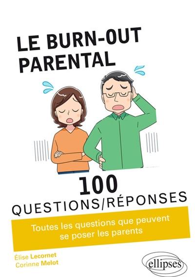 Le burn-out parental : 100 questions-réponses : toutes les questions que peuvent se poser les parents
