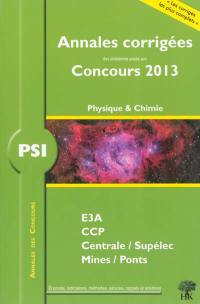 Physique & chimie PSI : annales corrigées des problèmes posés aux concours 2013 : E3A, CCP, Centrale-Supélec, Mines-Ponts