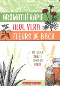 Aromathérapie, aloé vera, fleurs de Bach : méthodes beauté, conseils santé