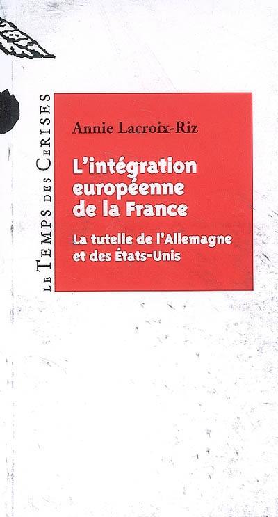 L'intégration européenne de la France : la tutelle de l'Allemagne et des Etats-Unis