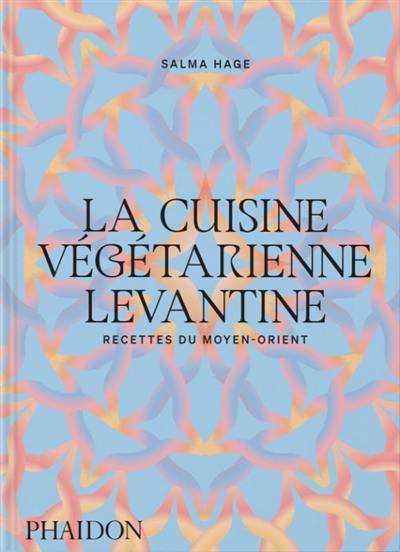 La cuisine végétarienne levantine : recettes du Moyen-Orient