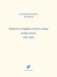 Médecine et tragédie en Grèce antique : scripta minora : 1961-2023