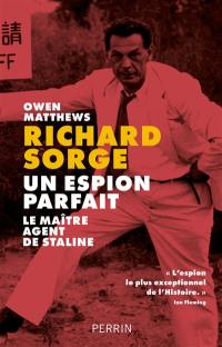 Richard Sorge : un espion parfait : le maître agent de Staline